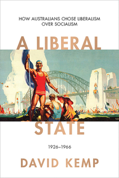 Hardcover A Liberal State: How Australians Chose Liberalism Over Socialism 1926-1966 Volume 4 Book