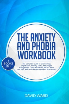 Paperback The Anxiety and Phobia Workbook: 2 BOOKS IN 1 The Complete Guide to Overcoming Depression, Anxiety, Stress, Fear, Anger Management, Panic Attacks for Book