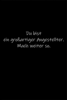 Du bist ein großartiger Angestellter. Mach weiter so.: Tagebuch oder Notizbuch (6x9 Zoll) mit 120 gepunkteten Seiten. (German Edition)