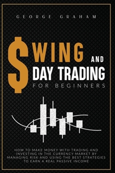 Paperback Swing and D Ay Trading for Beginners: How to Make Money with Trading and Investing in the Currency Market by Managing Risk and Using the Best Strategi Book