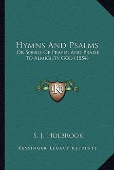 Hymns And Psalms: Or Songs Of Prayer And Praise To Almighty God