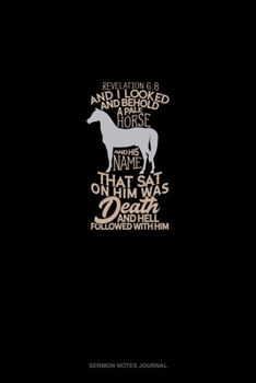 Paperback And I Looked, And Behold A Pale Horse: And His Name That Sat On Him Was Death, And Hell Followed With Him - Revelation 6:8: Sermon Notes Journal Book