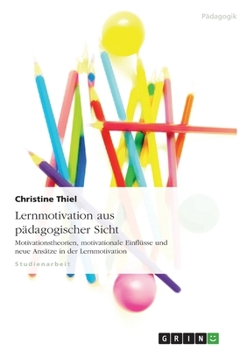 Paperback Lernmotivation aus pädagogischer Sicht: Motivationstheorien, motivationale Einflüsse und neue Ansätze in der Lernmotivation [German] Book