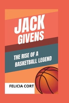 JACK GIVENS: The Rise of a Basketball Legend