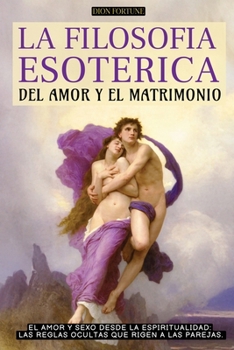 La Filosofía Esotérica del Amor Y El Matrimonio: El Amor Y Sexo Desde La Espiritualidad: Las Reglas Ocultas Que Rigen a Las Parejas (Spanish Edition)