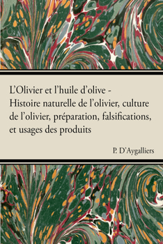 Paperback L'Olivier Et l'Huile d'Olive - Histoire Naturelle de l'Olivier, Culture de l'Olivier, Prã(c)Paration, Falsifications, Et Usages Des Produits Book