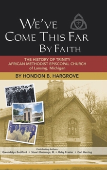 We've Come This Far by Faith: The History of Trinity African Methodist Episcopal Church of Lansing, Michigan