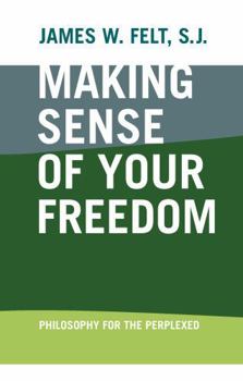 Paperback Making Sense of Your Freedom: Philosophy for the Perplexed Book