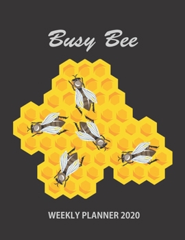 Busy Bee Weekly Planner 2020: Daily, Weekly & Monthly Calendar Views Organizer and Diary 2020 | Funny Gifts Idea For Bee Lovers | Men & Women, Her, Him