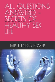 ALL QUESTIONS ANSWERED – SECRETS OF HEALTHY SEX LIFE