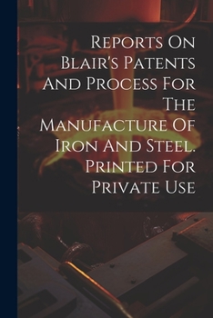 Paperback Reports On Blair's Patents And Process For The Manufacture Of Iron And Steel. Printed For Private Use Book