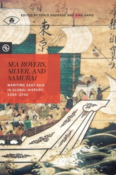 Sea Rovers, Silver, and Samurai: Maritime East Asia in Global History, 1550-1700 - Book  of the Perspectives on the Global Past
