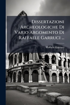 Paperback Dissertazioni Archeologiche Di Vario Argomento Di Raffaele Garruci ... [Italian] Book
