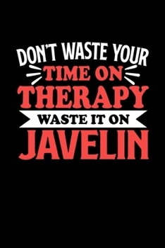 Don't Waste Your Time On Therapy Waste It On Javelin: Dot Grid 6x9 Dotted Bullet Journal and Notebook 120 Pages Gift for Javelin Fans and Coaches