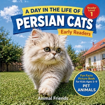 Persian Cats: A Day in the Life of a Persian Cat for Kids: Fun Facts Nonfiction Picture Book for Early Readers, Classrooms, and Homeschool Kids Ages 5–12