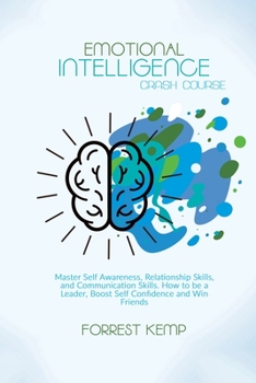 Paperback Emotional Intelligence Crash Course: Master Self Awareness, Relationship Skills, and Communication Skills. How to be a Leader, Boost Self Confidence a Book