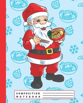 Paperback Composition Notebook: Funny Japanese Santa Ramen Composition Notebook, Blank Wide Lined Journal Perfect for Writing, Taking Notes, Holidays Book