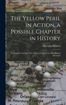 Hardcover The Yellow Peril in Action, a Possible Chapter in History; Dedicated to the men who Train and Direct the men Behind the Guns Book