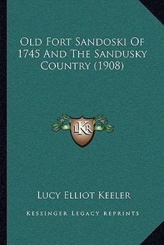 Paperback Old Fort Sandoski Of 1745 And The Sandusky Country (1908) Book