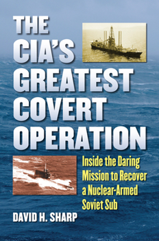 Paperback The Cia's Greatest Covert Operation: Inside the Daring Mission to Recover a Nuclear-Armed Soviet Sub Book
