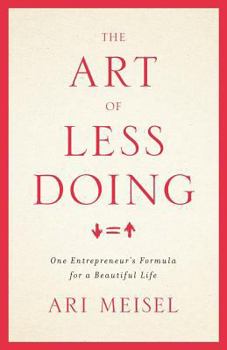 Paperback The Art Of Less Doing: One Entrepreneur's Formula for a Beautiful Life Book