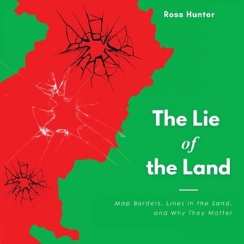 Paperback The Lie of the Land: Map Borders, Lines in the Sand, and Why They Matter Book