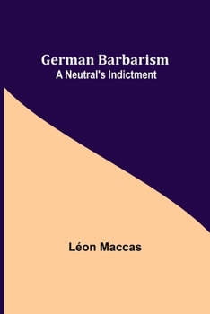 Paperback German Barbarism: A Neutral's Indictment Book