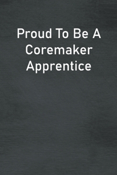 Paperback Proud To Be A Coremaker Apprentice: Lined Notebook For Men, Women And Co Workers Book