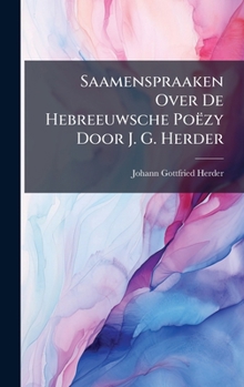 Saamenspraaken Over De Hebreeuwsche Poëzy Door J. G. Herder (Dutch Edition)