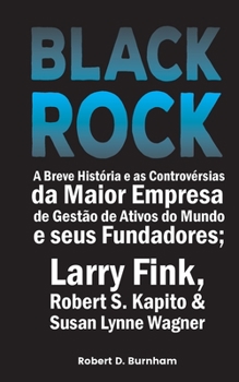 Paperback BlackRock: A Breve História e as Controvérsias da Maior Empresa de Gestão de Ativos do Mundo e seus Fundadores; Larry Fink, Rober [Portuguese] Book