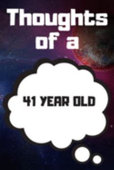 Thoughts of a 41 Year Old: 41 Year Old Birthday Gift Journal / Notebook / Diary / Unique Greeting Card Alternative
