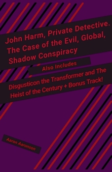 John Harm, Private Detective. The Case of the Evil, Global, Shadow Conspiracy: Also includes Disgusticon the Transformer and The Heist of the Century