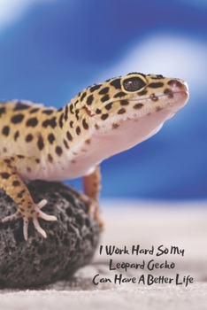 I Work Hard So My Leopard Gecko A Better Life: Blank Lined Journal Leopard Gecko Care Notebook, Funny Gifts For Coworkers, Boss, Employee Gifts, staff ... Jokes, Sarcastic Dark Humour, Gag Gifts