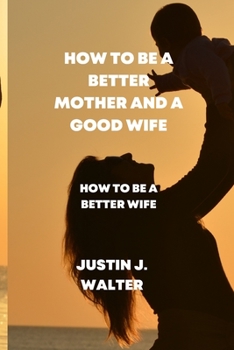 Paperback How to Be a Better Mother and a Good Wife: How to be a better wife Book