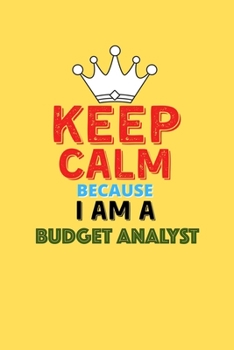 Paperback Keep Calm Because I Am A Budget Analyst - Funny Budget Analyst Notebook And Journal Gift: Lined Notebook / Journal Gift, 120 Pages, 6x9, Soft Cover, M Book