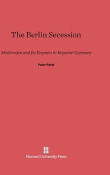 Hardcover The Berlin Secession: Modernism and Its Enemies in Imperial Germany Book