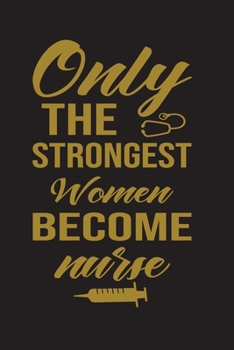 Only the Strongest women Become Nurse: Writing Journal for Nurse perfect size 6" X 9" and 100  lined pages