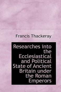 Hardcover Researches Into the Ecclesiastical and Political State of Ancient Britain Under the Roman Emperors Book