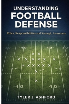 Understanding football defense: Roles, responsibilities and strategic awareness