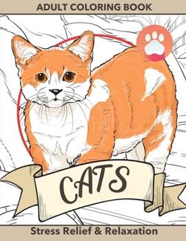 Cats Coloring Book For Adults: Give Free Rein To Your Creativity - Detailed Drawings Of Cute Cats That Will Provide Hours Of Relaxation, Mindfulness, ... Relief, Arts and Crafts, Cat Lovers Approved