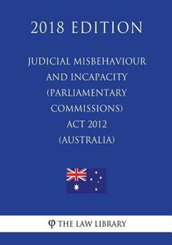 Paperback Judicial Misbehaviour and Incapacity (Parliamentary Commissions) Act 2012 (Australia) (2018 Edition) Book