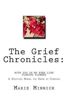 The Grief Chronicles: With you in my eyes like flaming flowers: A Survivors Manual to Death by Overdose
