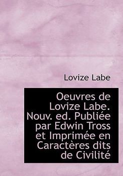 Paperback Oeuvres de Lovize Labe. Nouv. Ed. Publi E Par Edwin Tross Et Imprim E En Caract Res Dits de Civilit Book