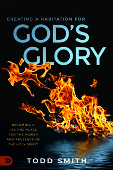 Paperback Creating a Habitation for God's Glory: Becoming a Resting Place for the Power and Presence of the Holy Spirit Book