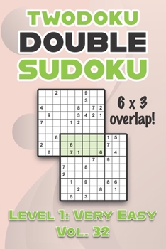 Paperback Twodoku Double Sudoku 6 x 3 Overlap Level 1: Very Easy Vol. 32: Play Sensei Sudoku With Solutions 9x9 Nine Numbers Grid Easy Level Volumes 1-40 Cross Book
