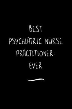 Paperback Best Psychiatric Nurse Practitioner. Ever: Funny Office Notebook/Journal For Women/Men/Coworkers/Boss/Business Woman/Funny office work desk humor/ Str Book