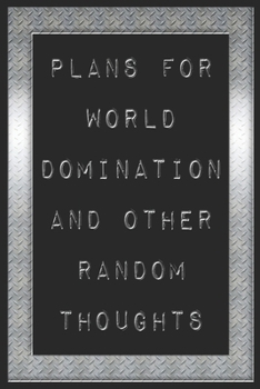 Plans For World Domination and Other Random Thoughts: Funny Office Notebook/Journal For Women/Men/Boss/Coworkers/Colleagues/Students: 6x9 inches, 100 ... lines for capturing your very best ideas!