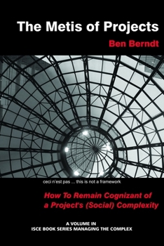 Paperback The Metis of Projects: How to Remain Cognizant of a Project's (Social) Complexity Book