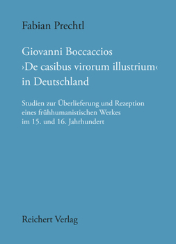 Giovanni Boccaccios, de Casibus Virorum Illustrium' in Deutschland: Studien Zur Uberlieferung Und Rezeption Eines Fruhhumanistischen Werkes Im 15. Und