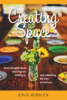 Paperback Creating Space: Some thoughts about reaching out, relating to, and redeeming the lives around you Book